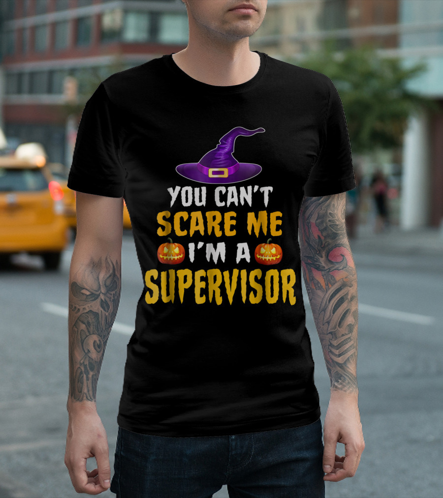 You Can't Scare Me I'm A Supervisor Witch Hat Pumpkin Halloween T-Shirt
