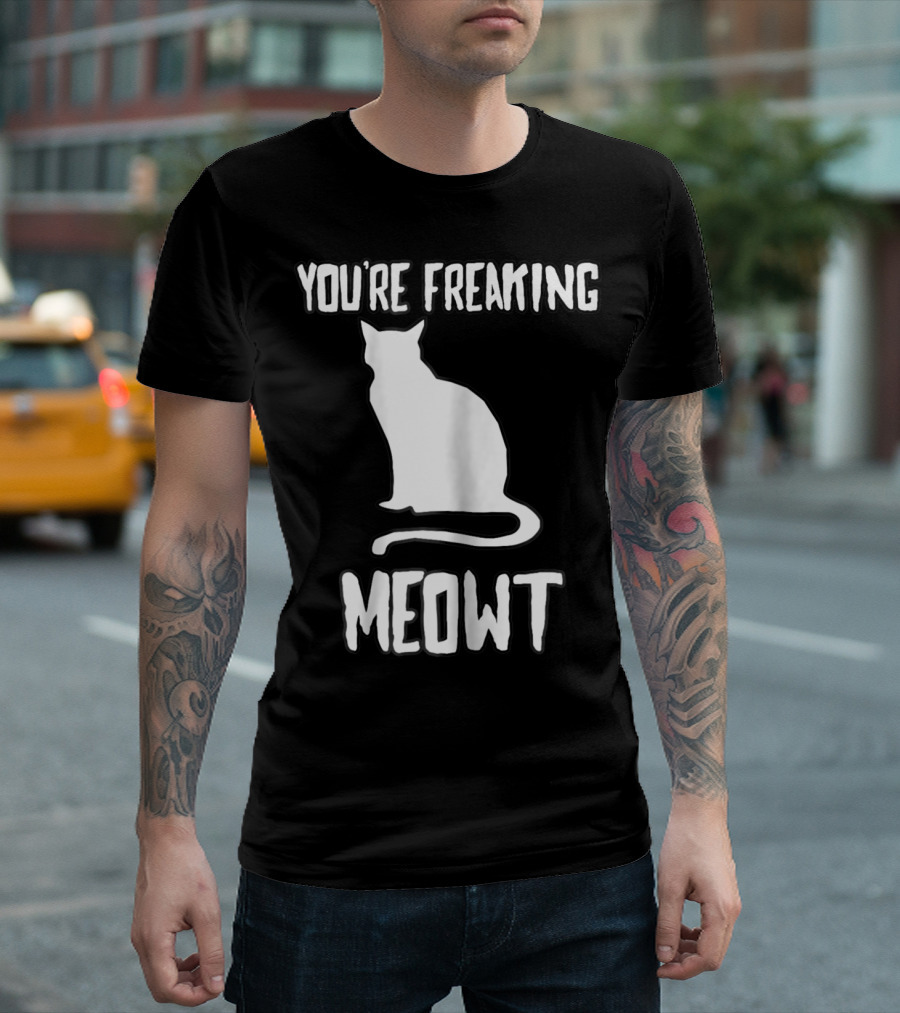 You're Freaking Meowt Funny Cat T-Shirt