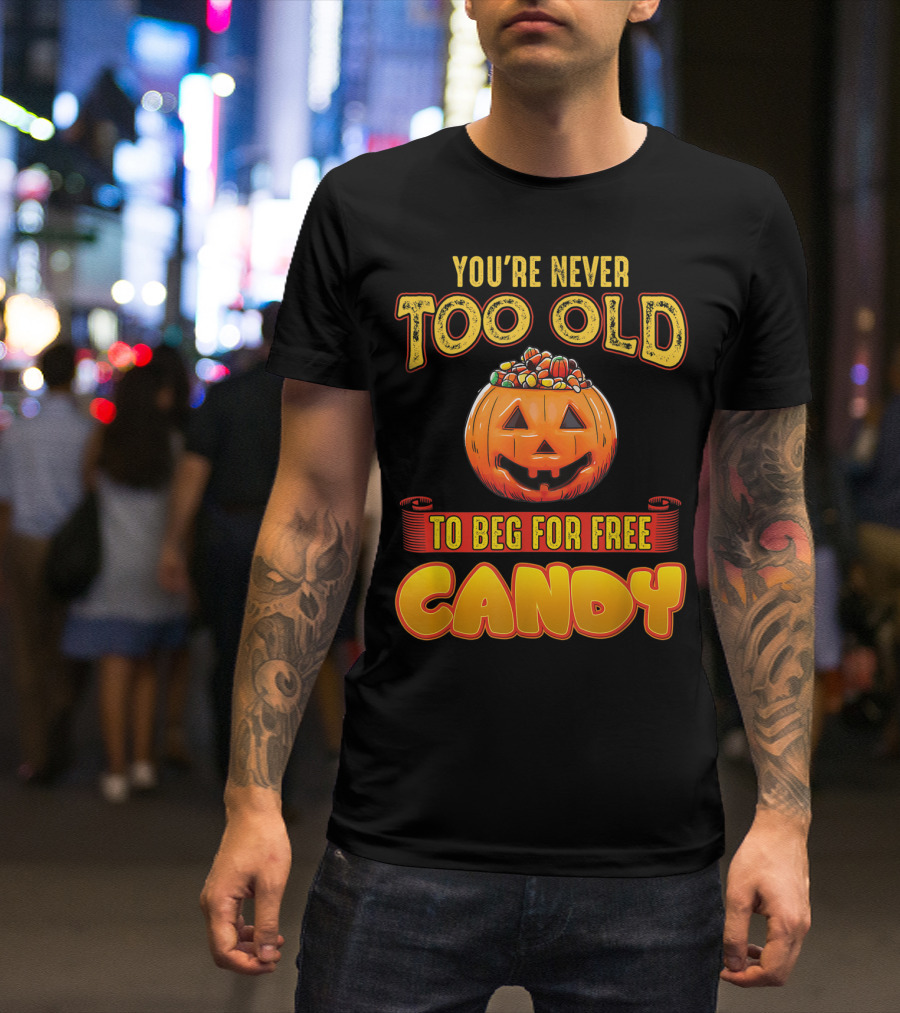 You're Never Too Old For Halloween Pumpkin Candy Fun T-Shirt