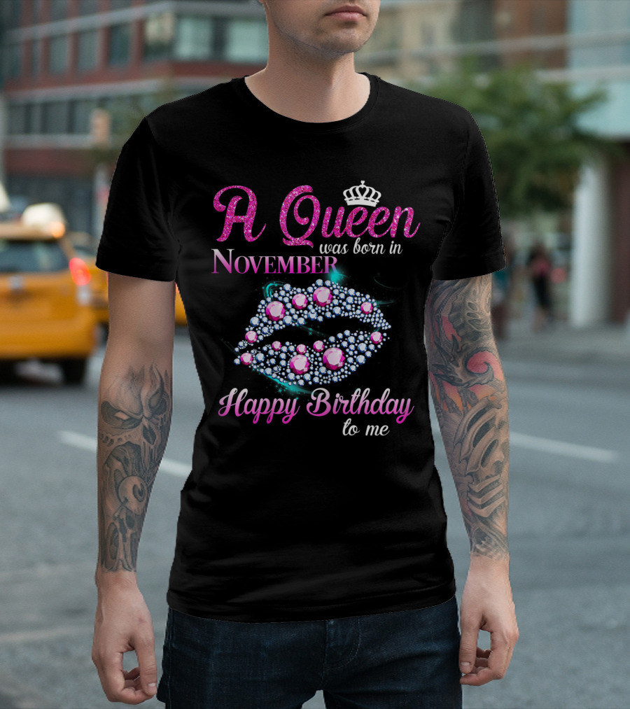 A Queen Was Born In November Happy Birthday To Me T-Shirt