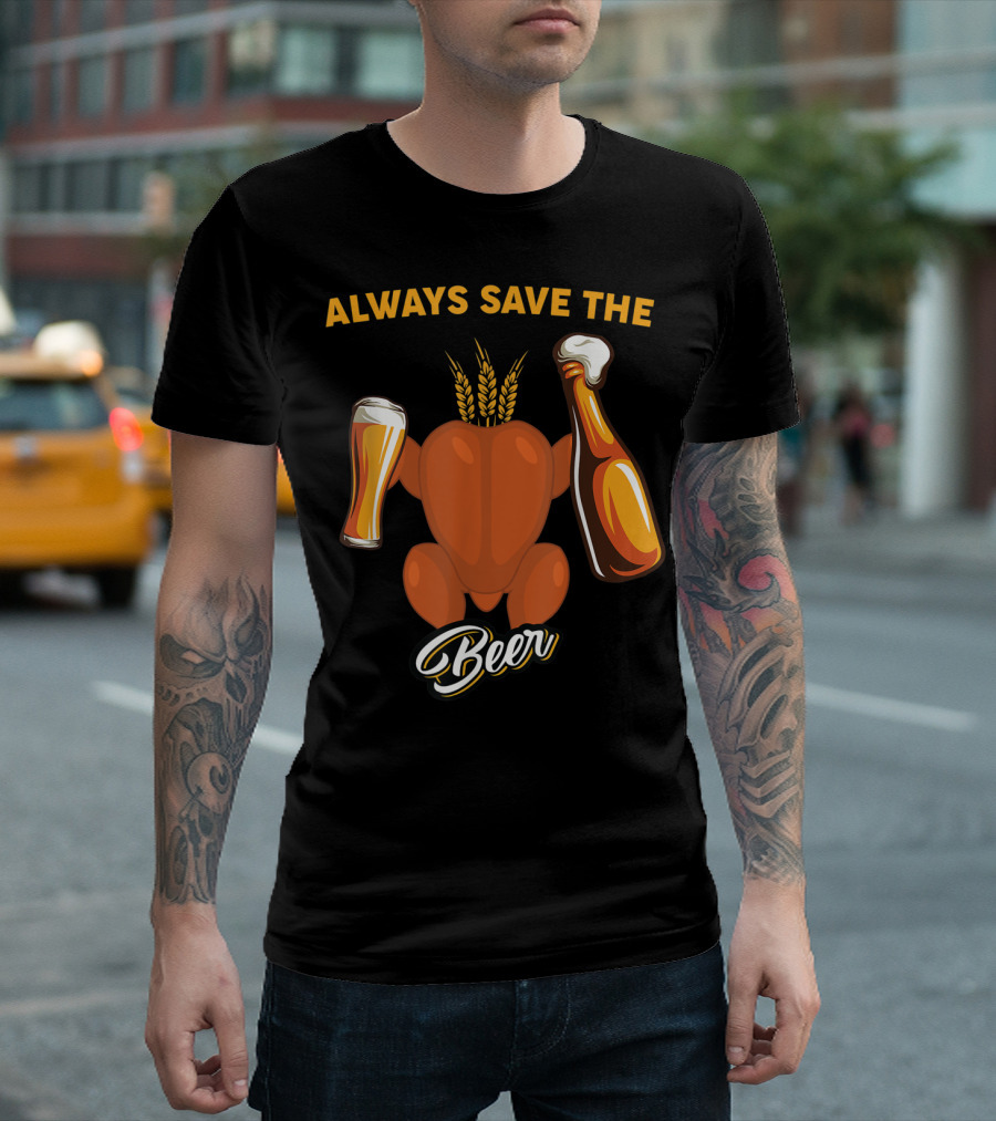 Always Save The Beer Turkey Thanksgiving Beer T-Shirt