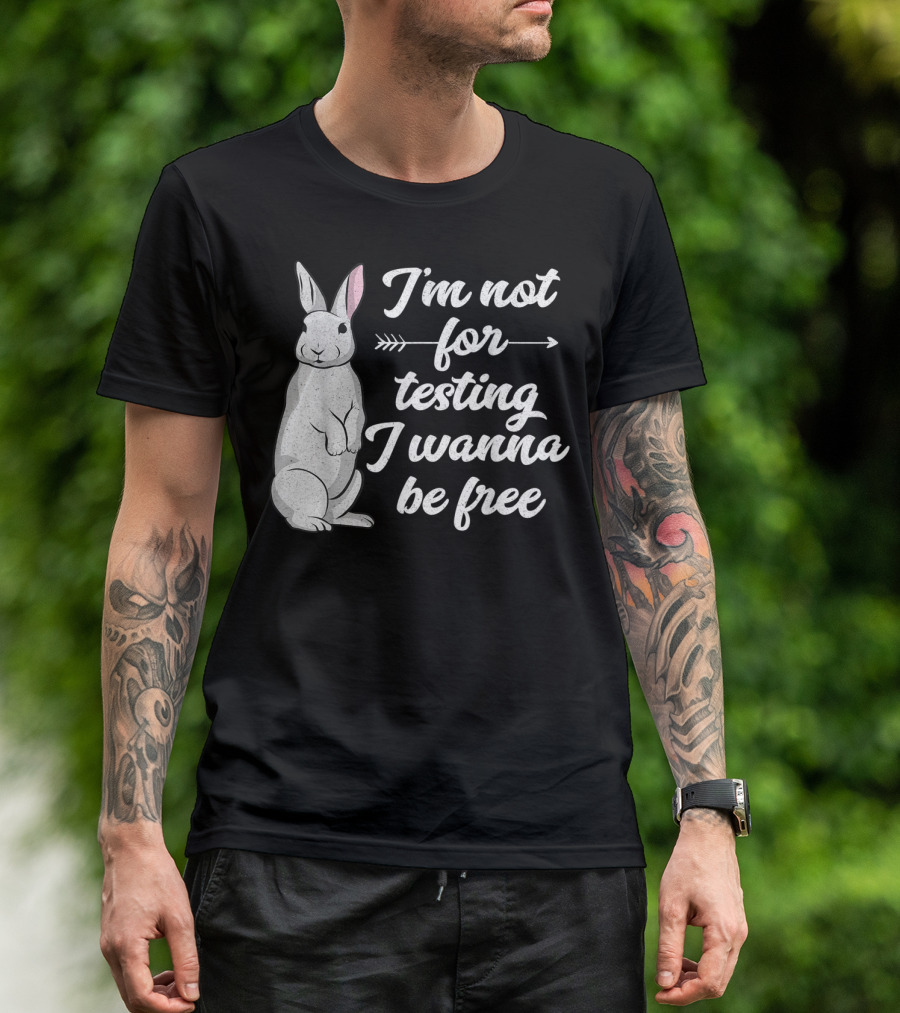 I'm Not For Testing I Wanna Be Free Rabbit Vegan T-Shirt
