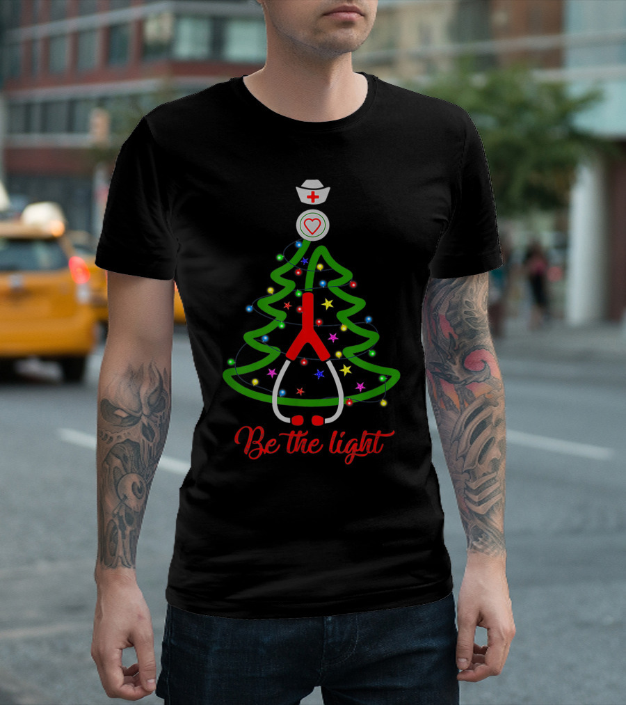 Be The Light Nurse Christmas Tree with Stethoscope and Nurse Hat T-Shirt