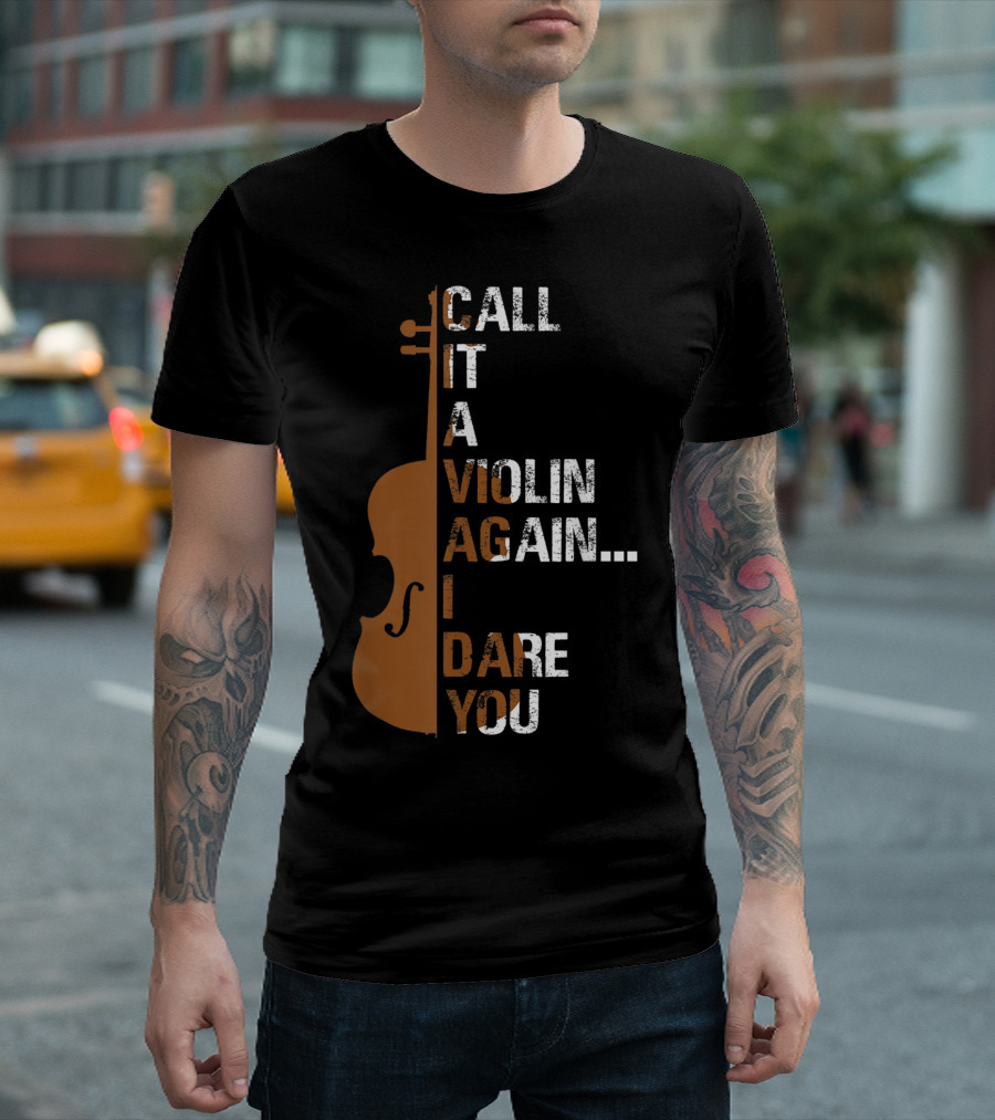 Call It A Violin Again I Dare You Funny Cello T-Shirt
