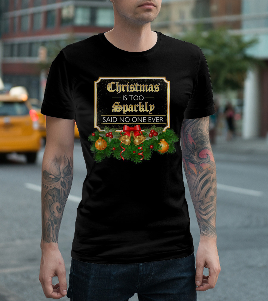 Christmas Is Too Sparkly Said No One Ever Ornament Bells Pine Greenery T-Shirt