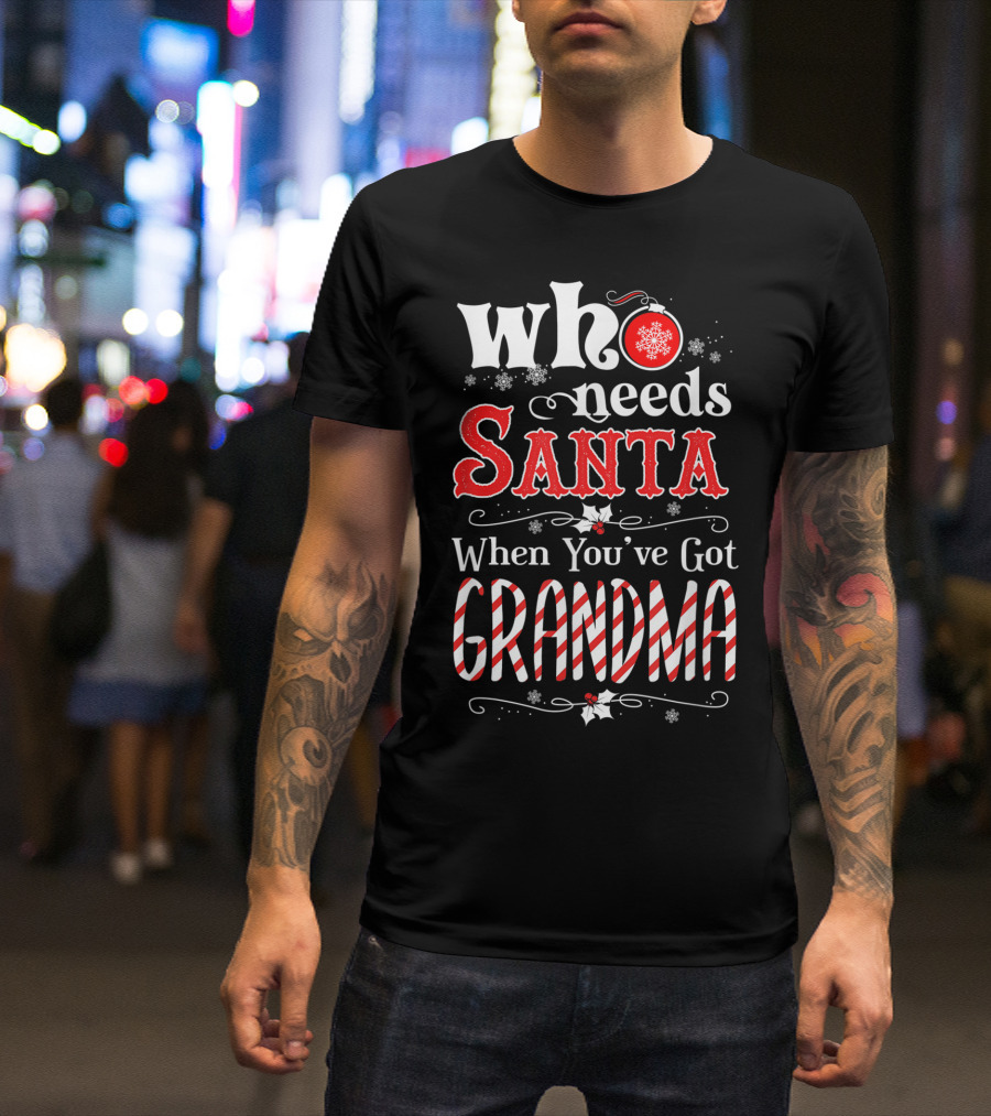 Who Needs Santa When You've Got Grandma T-Shirt