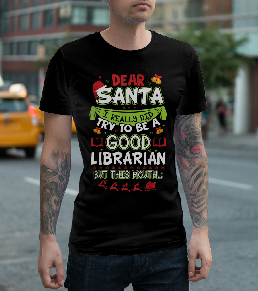 Dear Santa I Really Did Try To Be A Good Librarian But This Mouth T-Shirt