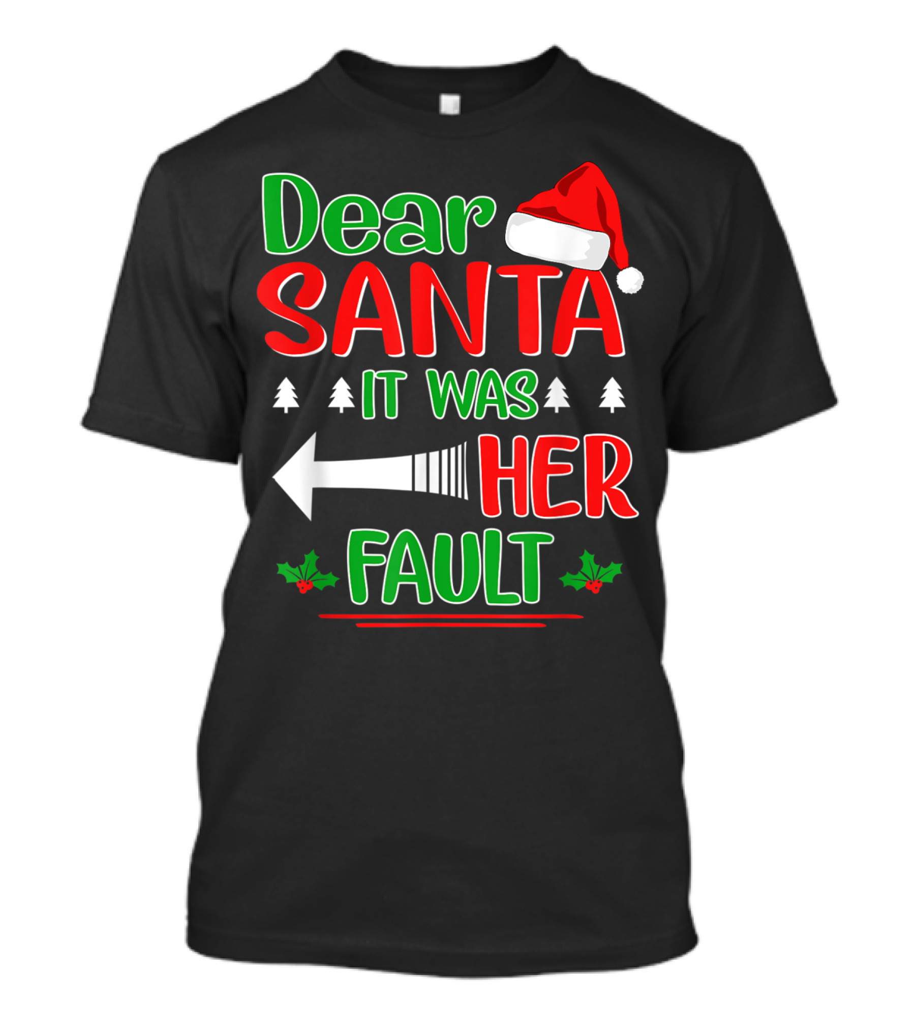 Dear Santa It Was Her Fault Christmas Hat Holly Trees Arrow T-Shirt