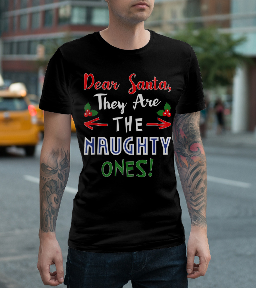 Dear Santa They Are The Naughty Ones Christmas Humor T-Shirt
