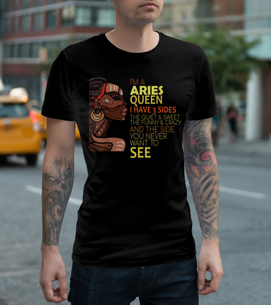 I'm a Aries Queen I Have 3 Sides The Quiet and Sweet The Funny and Crazy and The Side You Never Want to See T-Shirt
