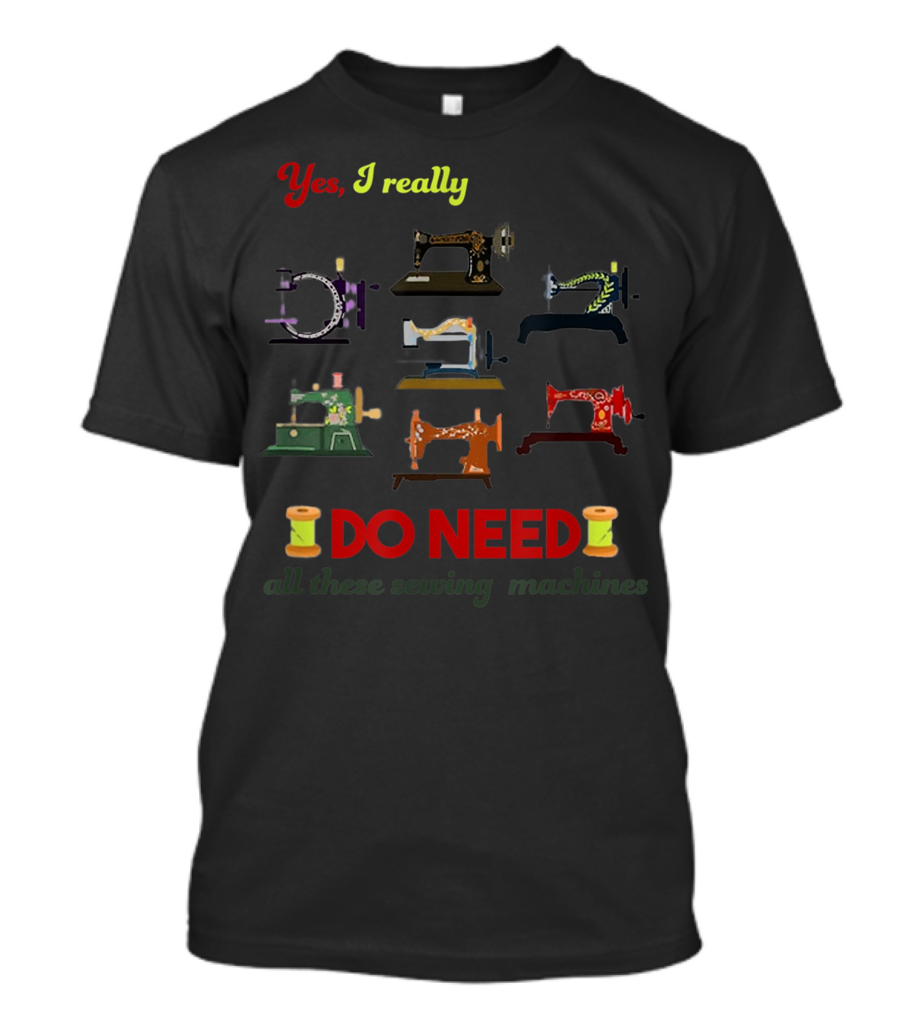 Yes I Really DO NEED All These Sewing Machines T-Shirt