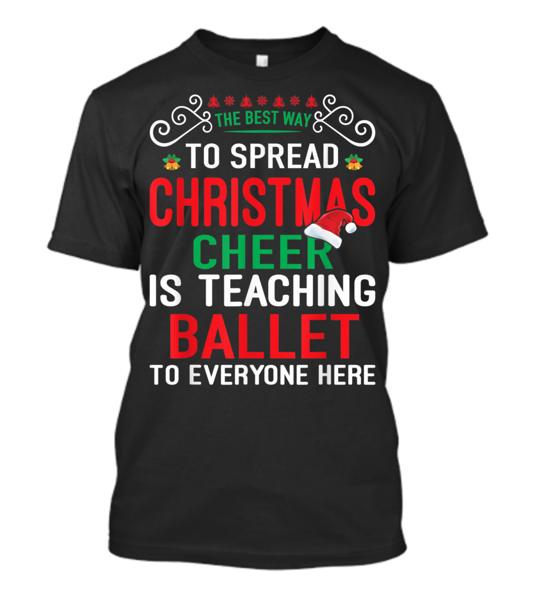 The Best Way To Spread Christmas Cheer Is Teaching Ballet To Everyone Here T-Shirt