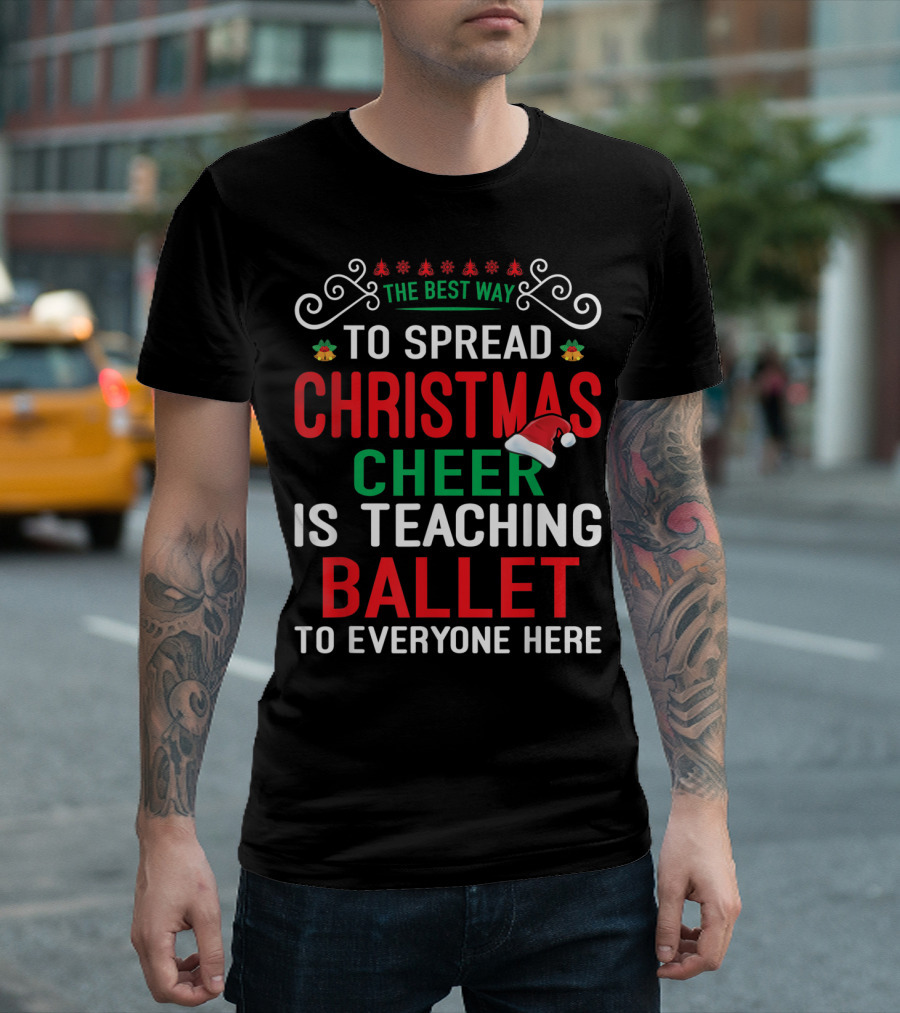 The Best Way To Spread Christmas Cheer Is Teaching Ballet To Everyone Here T-Shirt