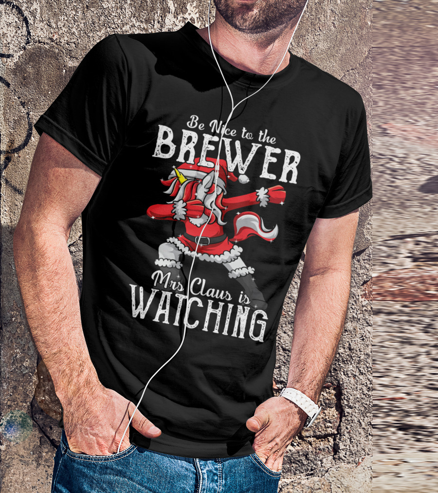 Be Nice To The Brewer Mrs Claus Is Watching Dabbing Unicorn T-Shirt