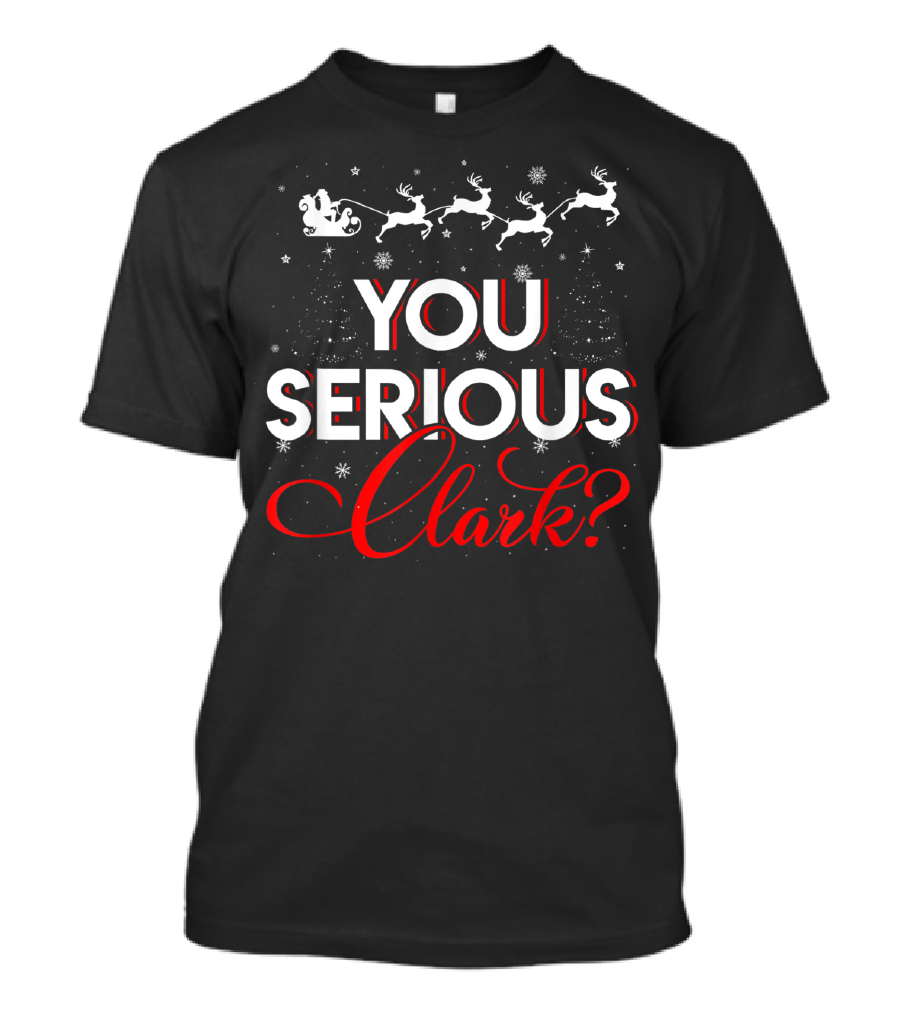 Christmas Vacation Quote You Serious Clark Santa Sleigh Reindeer T-Shirt