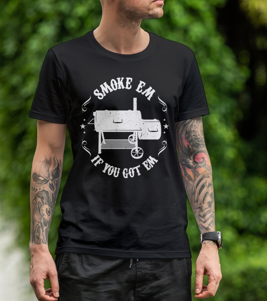 Smoke Em If You Got Em Funny BBQ Pit Reverse Flow Smoker Accessory T-Shirt