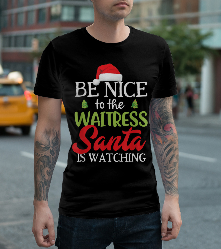 Be Nice To The Waitress Santa Is Watching T-Shirt