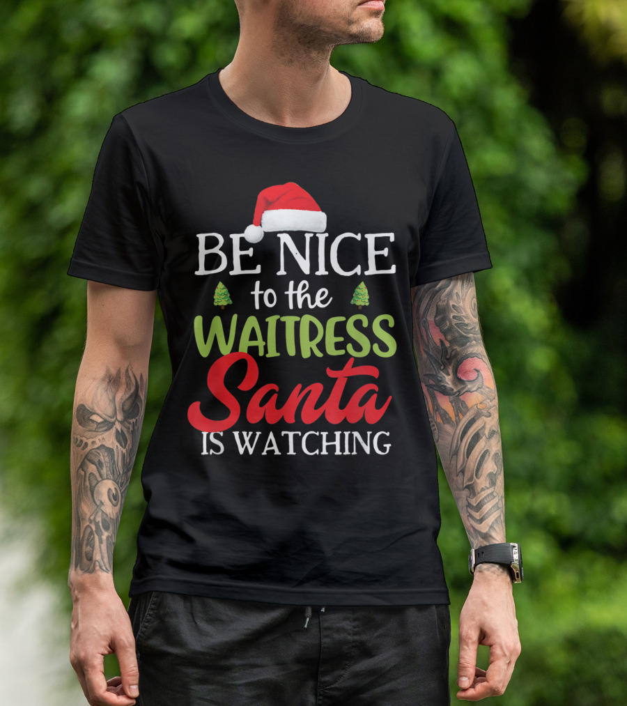 Be Nice To The Waitress Santa Is Watching T-Shirt