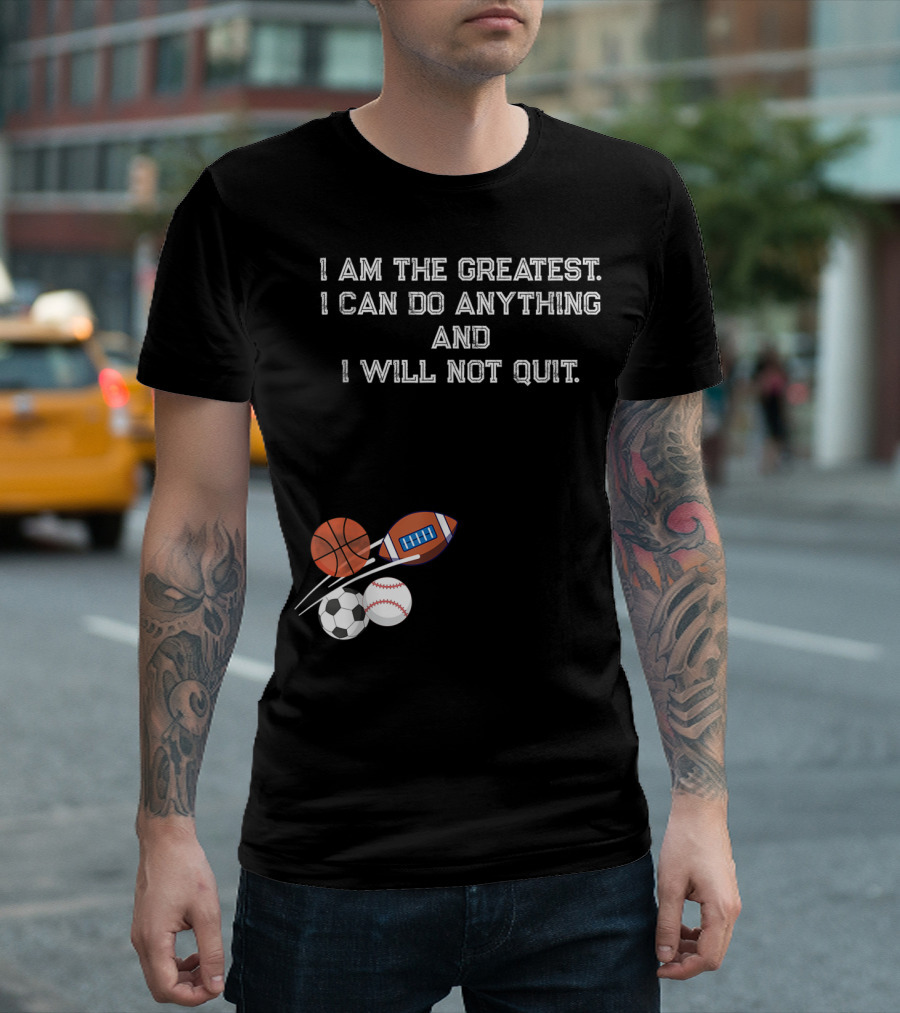 I Am the Greatest I Can Do Anything and I Will Not Quit Sports Basketball Football Soccer Baseball T-Shirt