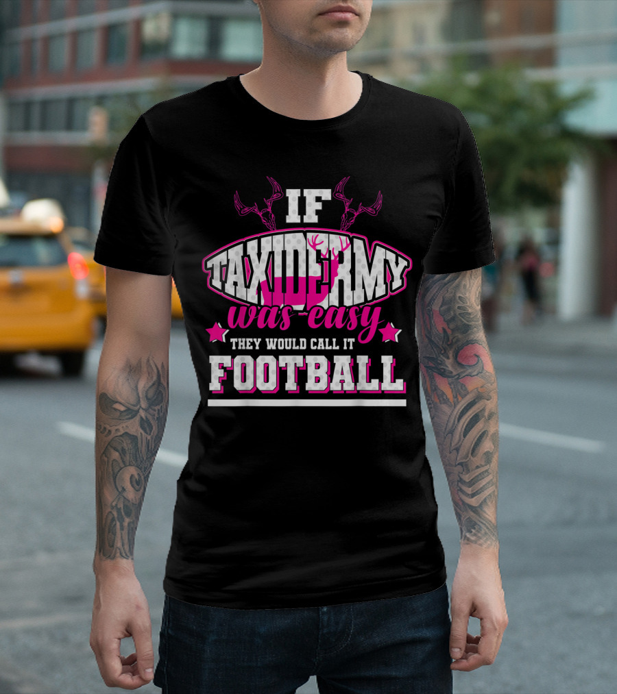 If Taxidermy Was Easy They Would Call It Football T-Shirt