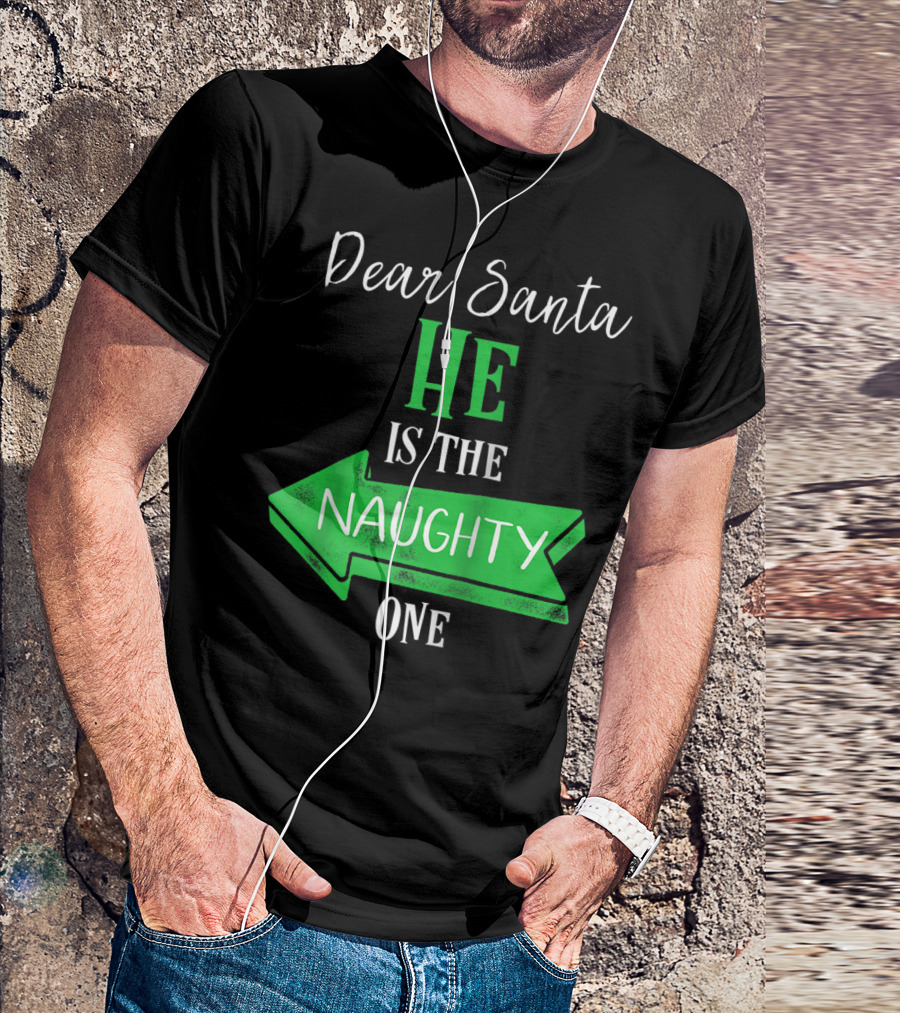 Dear Santa He Is The Naughty One Matching Christmas For Couples T-Shirt