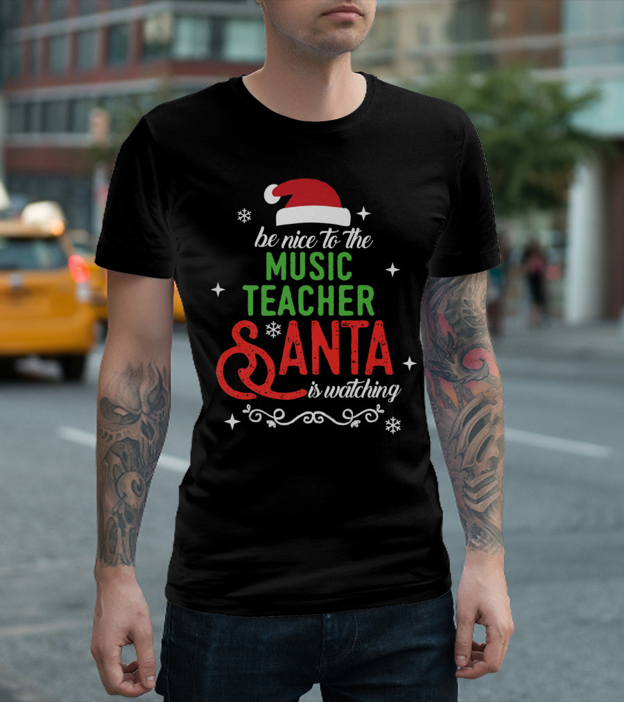 Be Nice to the Music Teacher and Santa Is Watching T-Shirt