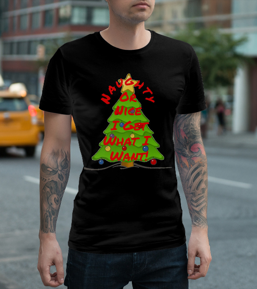 Naughty Or Nice I Get What I Want Christmas Tree T-Shirt