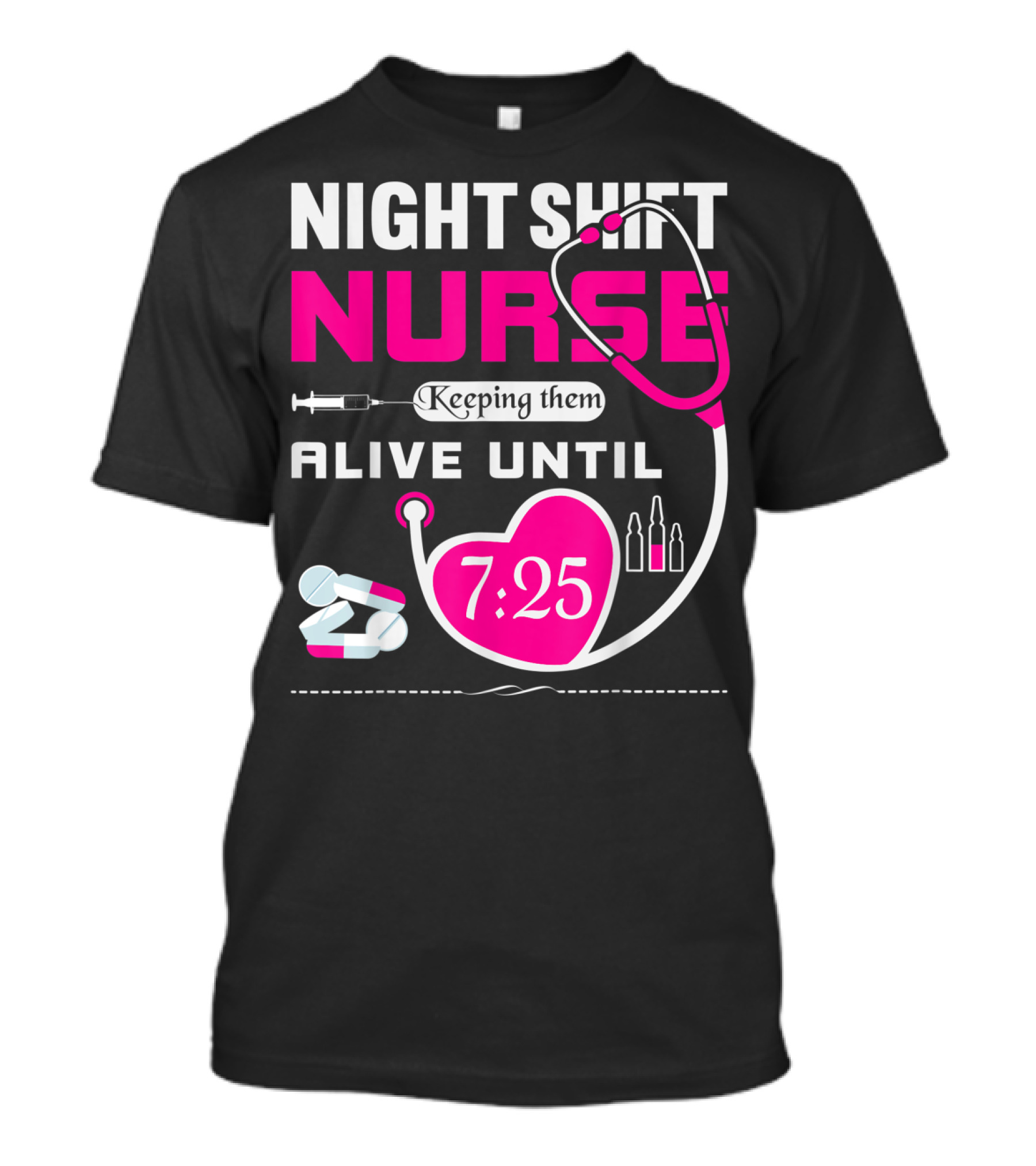 Night Shift Nurse Keeping Them Alive Until 7:25 Stethoscope And Medicine T-Shirt