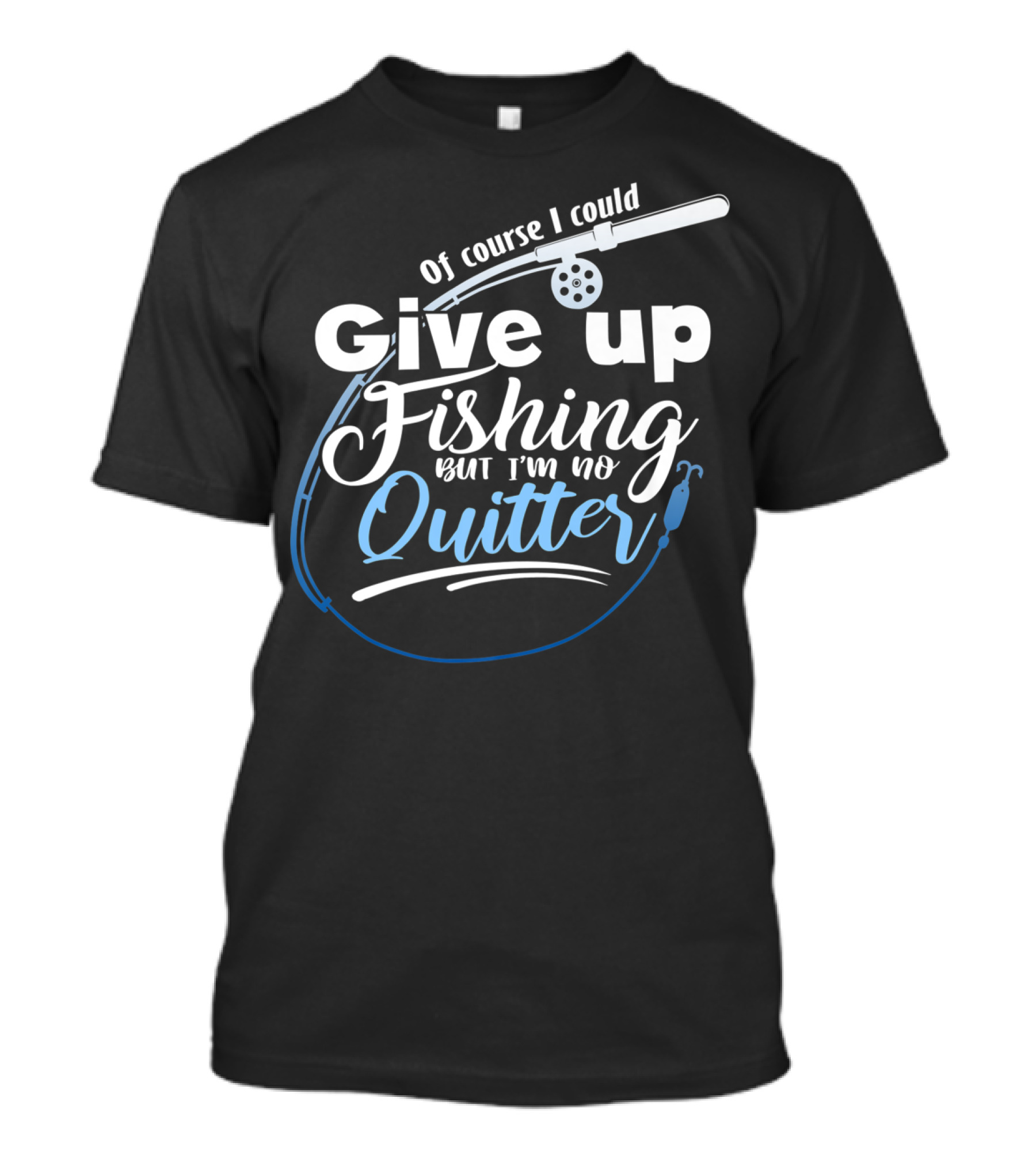 Give Up Fishing But I'm No Quitter Fly Fishing Angler T-Shirt