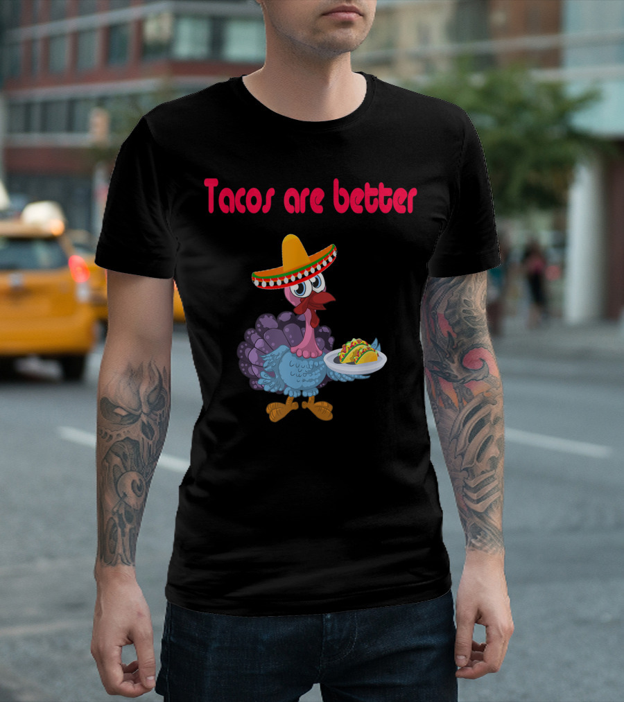 Tacos Are Better Funny Turkey Sombrero Mexican T-Shirt