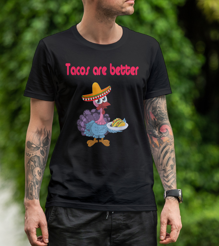 Tacos Are Better Funny Turkey Sombrero Mexican T-Shirt