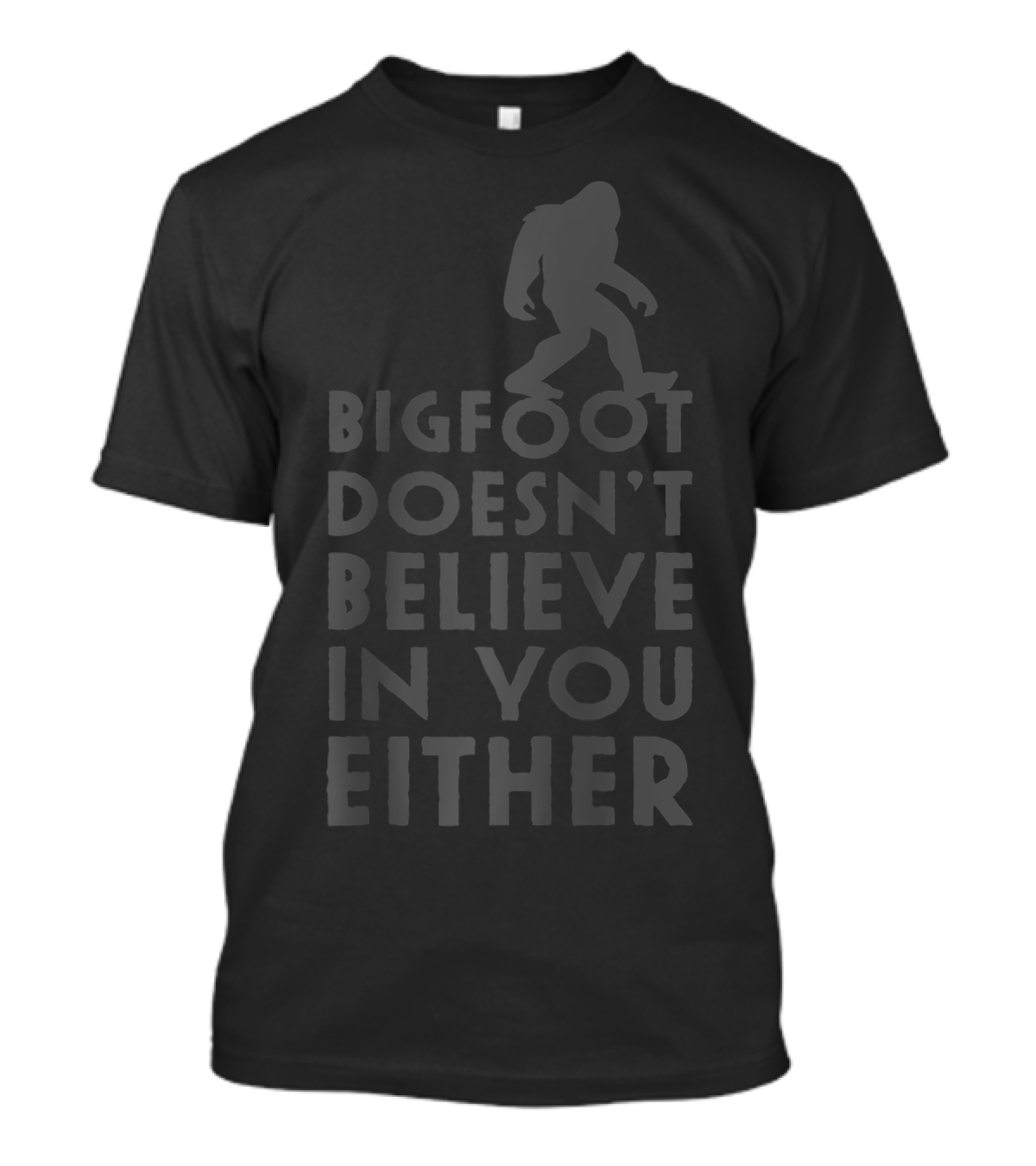 Bigfoot Doesn't Believe In You Either Bigfoot T-Shirt