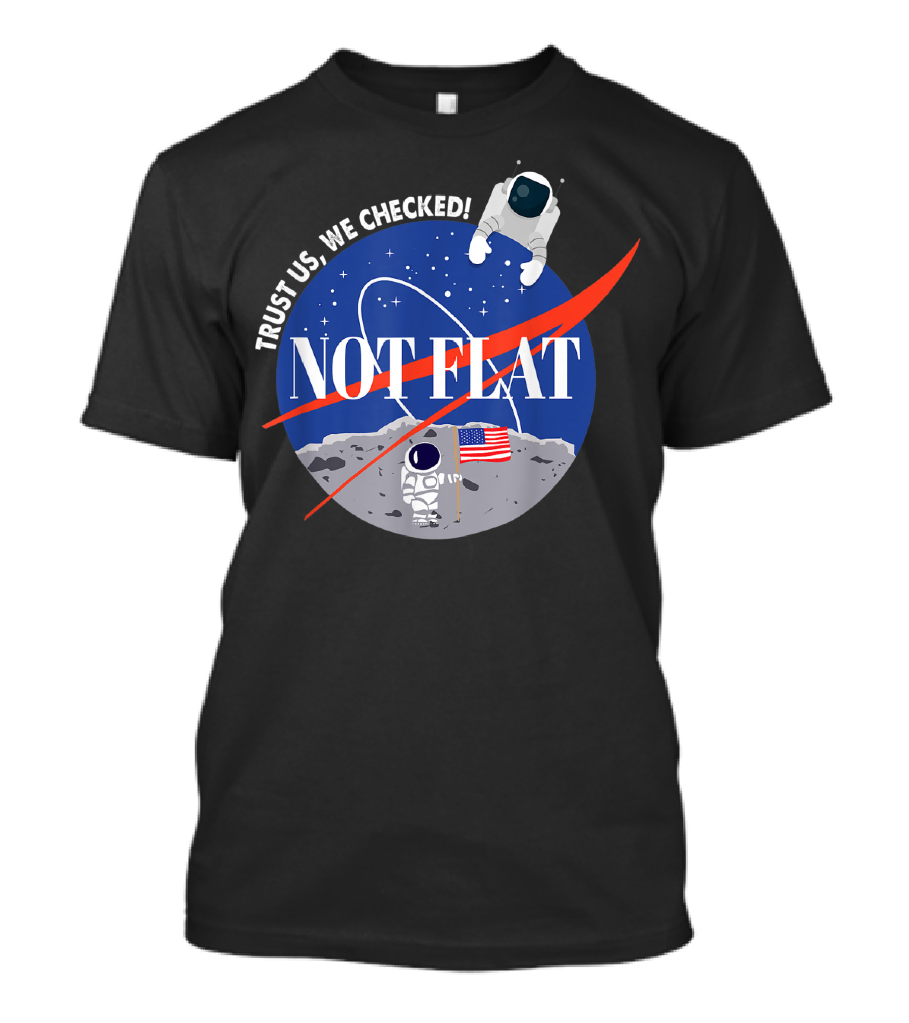 Trust Us We Checked Not Flat Funny NASA T-Shirt