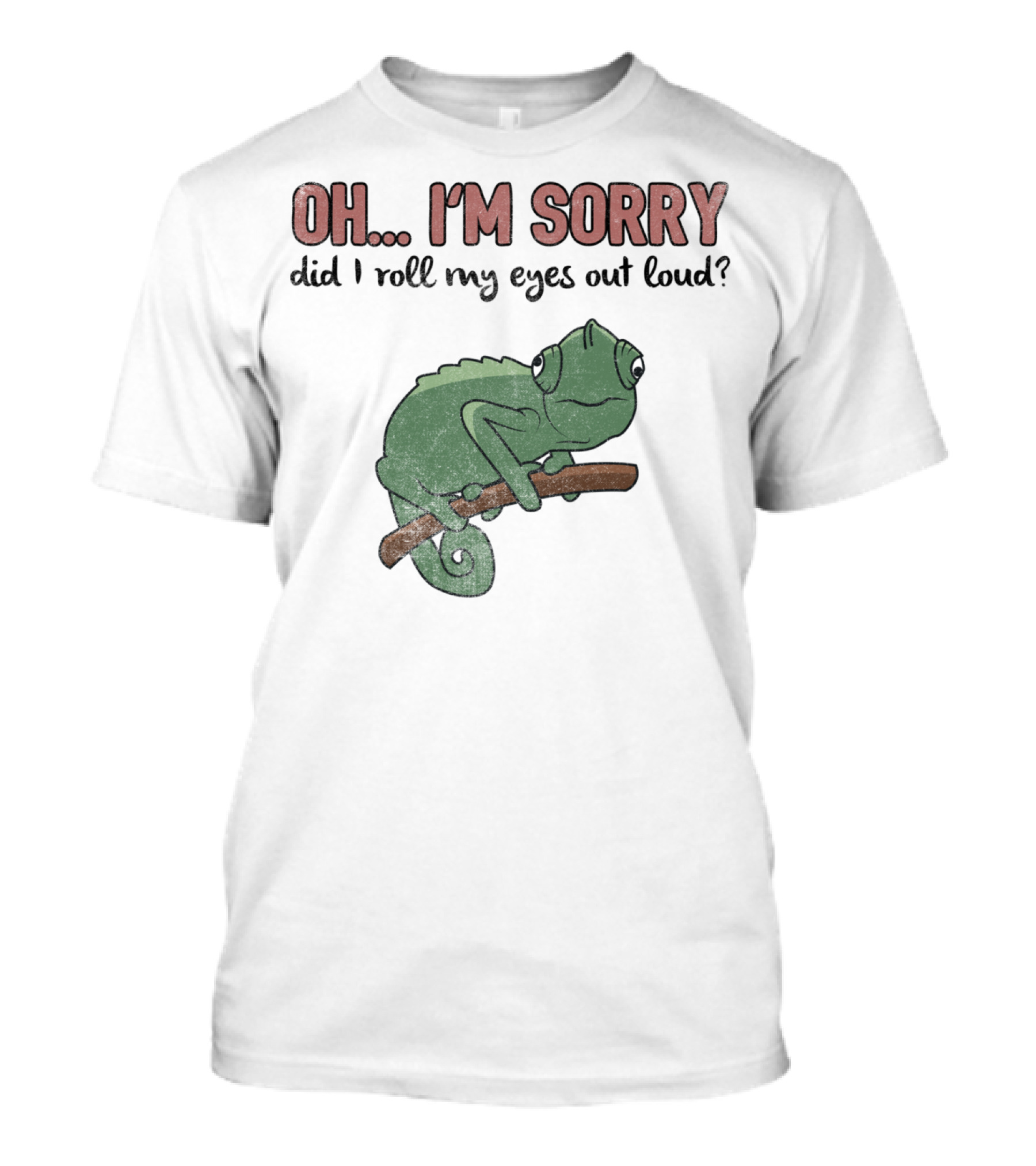 Oh I'm Sorry Did I Roll My Eyes Out Loud Funny Chameleon T-Shirt