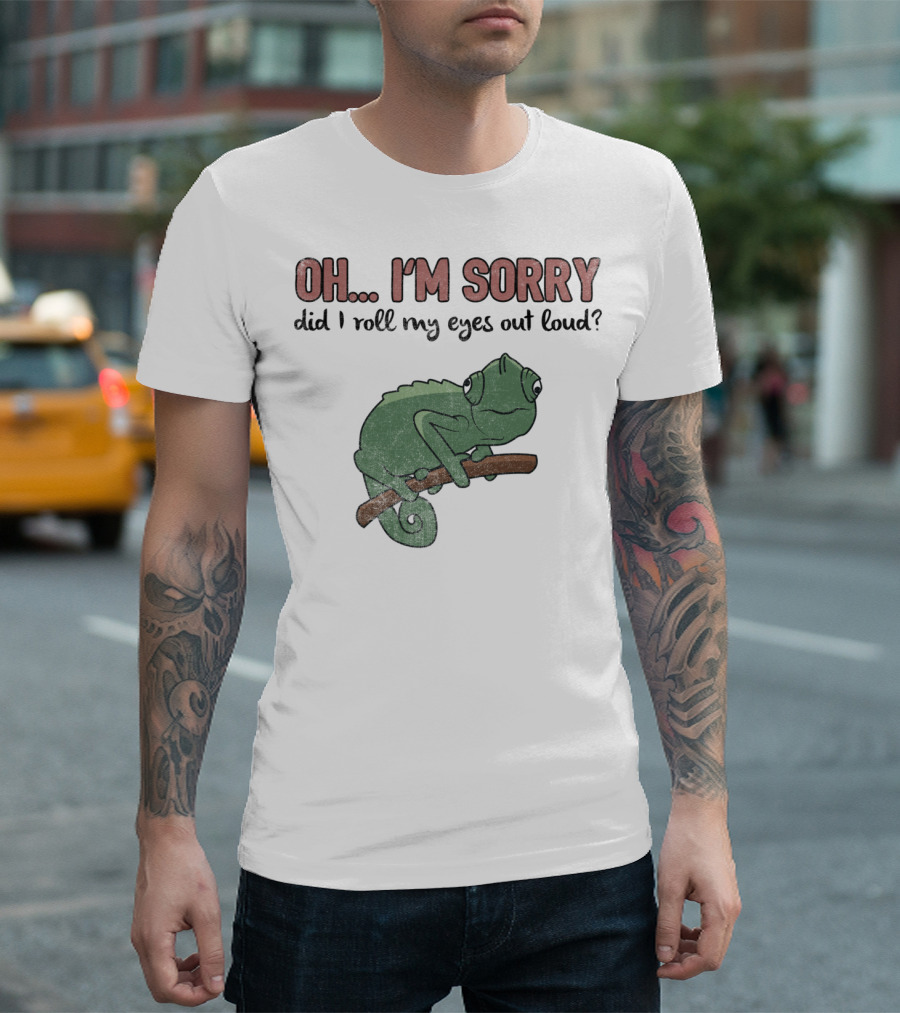 Oh I'm Sorry Did I Roll My Eyes Out Loud Funny Chameleon T-Shirt