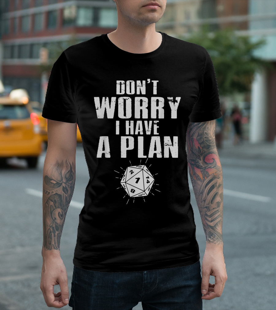 Don't Worry I Have A Plan D20 Dice Game T-Shirt