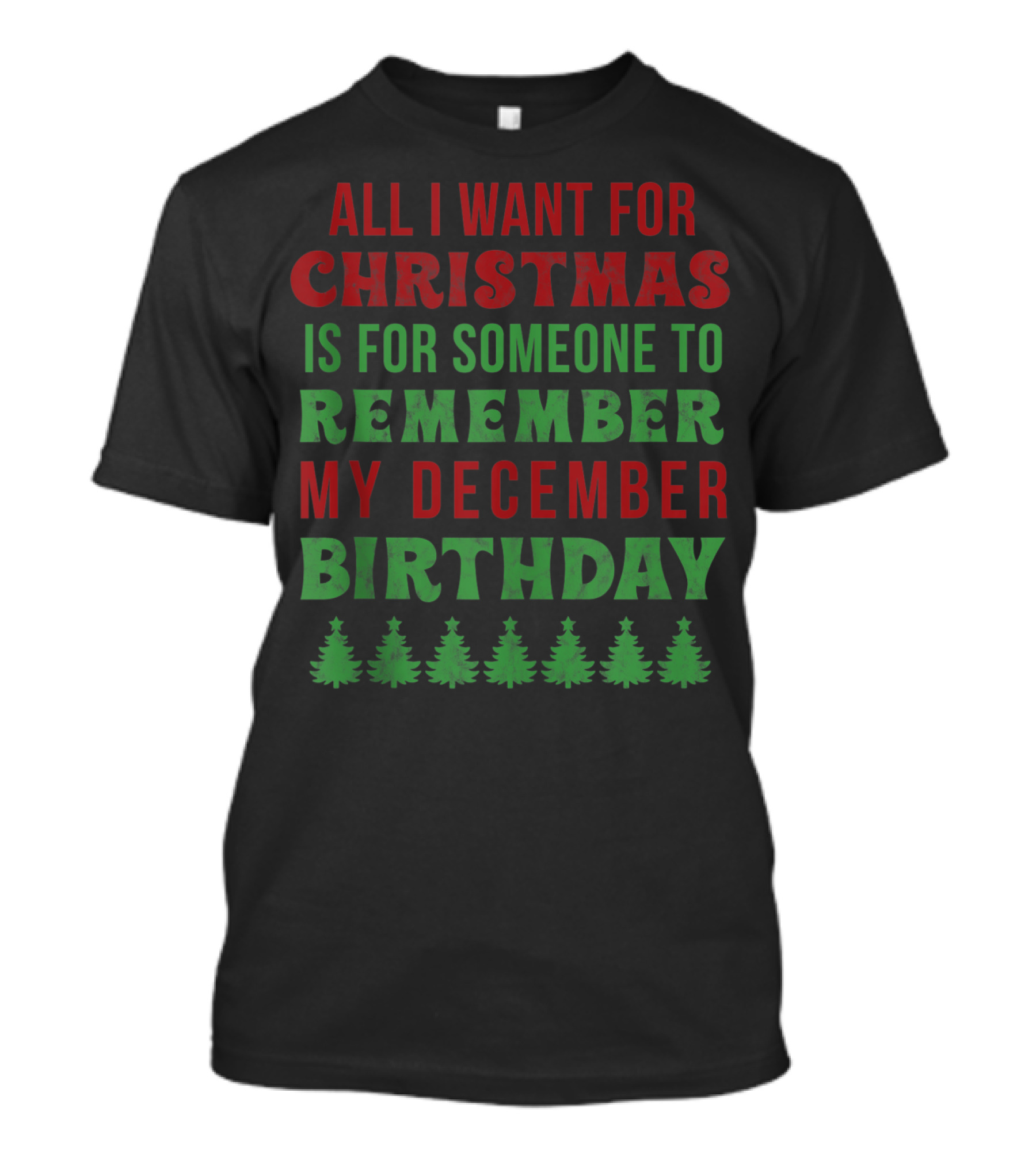 All I Want For Christmas Is For Someone To Remember My December Birthday T-Shirt