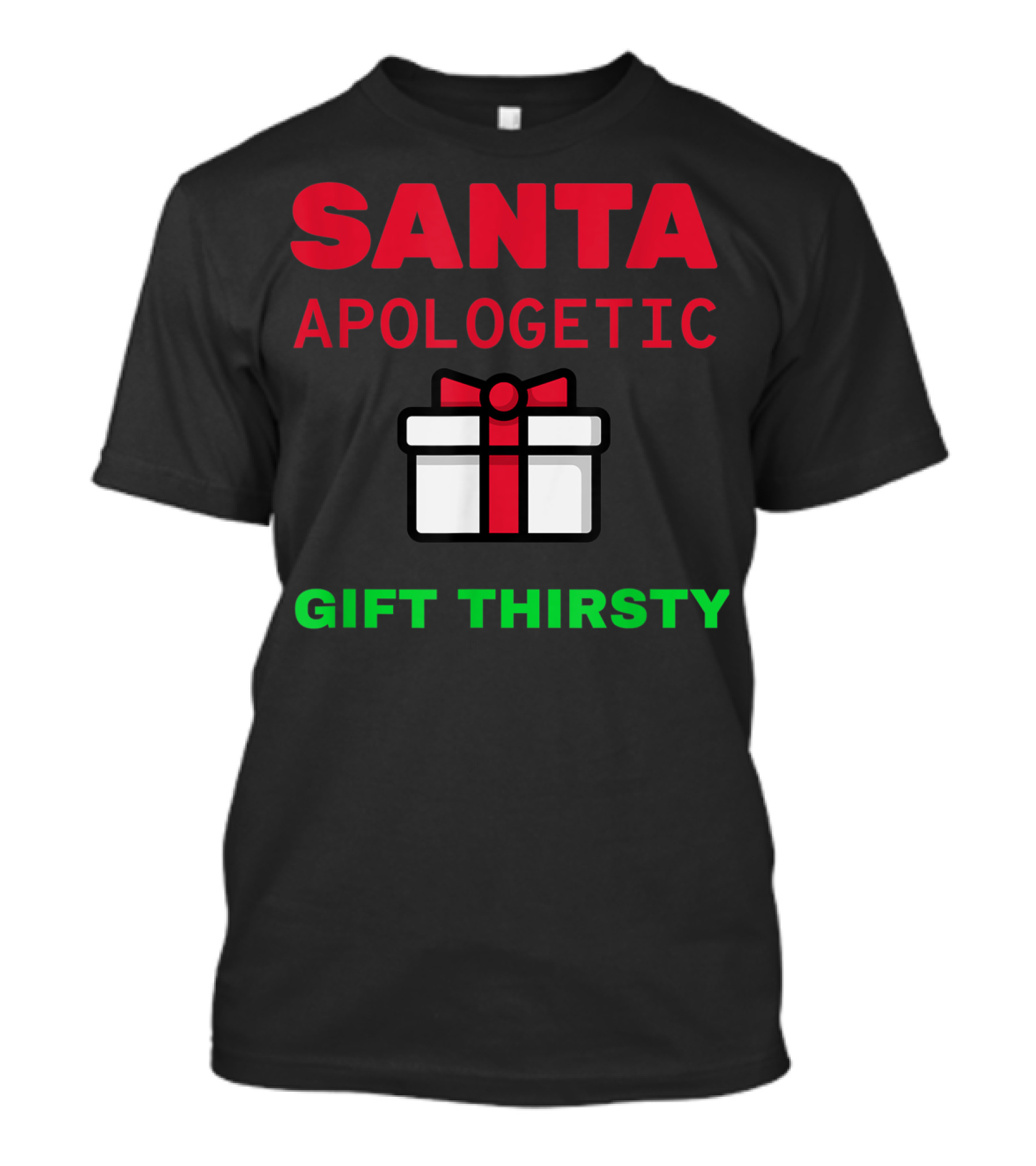 Santa Apologetic Gift Thirsty Funny Holiday Christmas Santa Reindeer T-Shirt