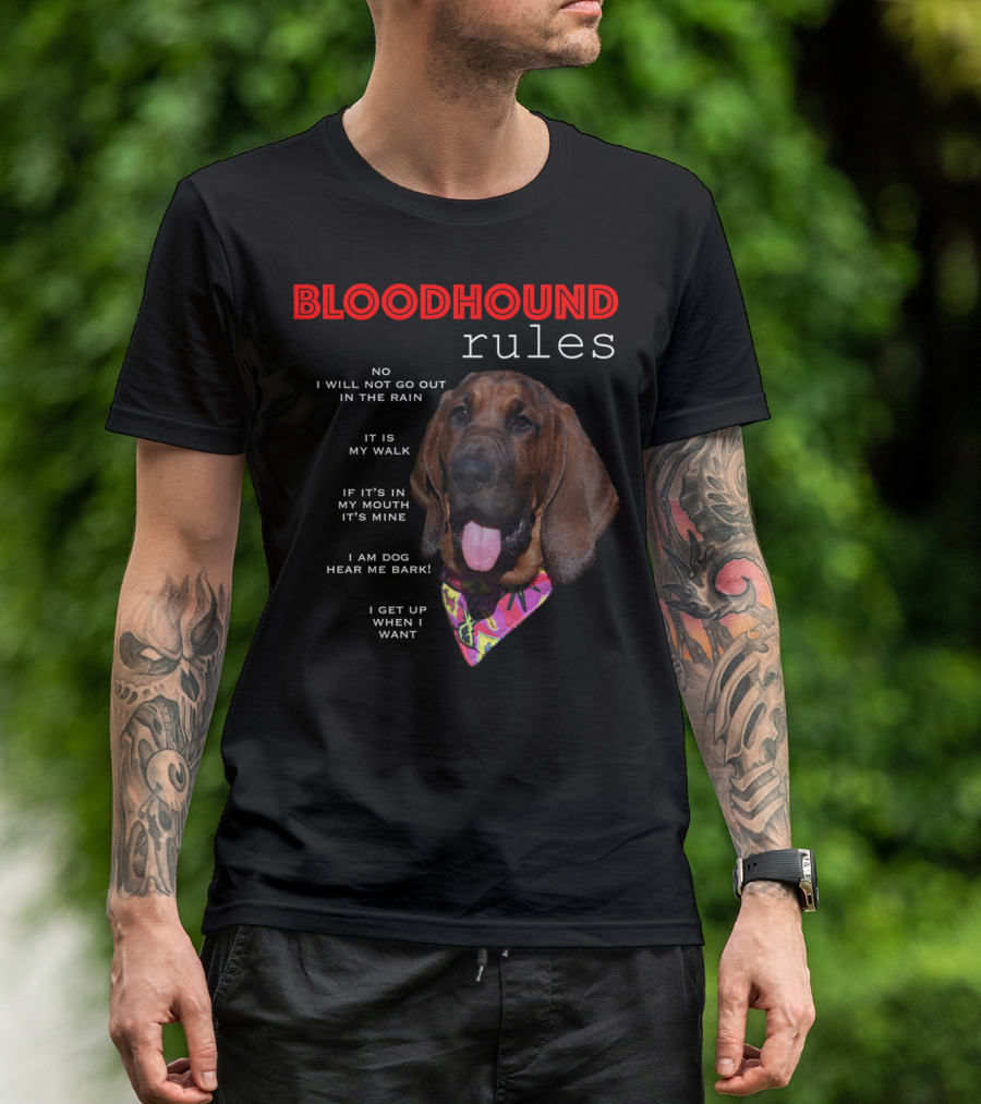 Bloodhound Rules No I Will Not Go Out In The Rain It Is My Walk If It’s In My Mouth It’s Mine I Am Dog Hear Me Bark I Get Up When I Want T-Shirt