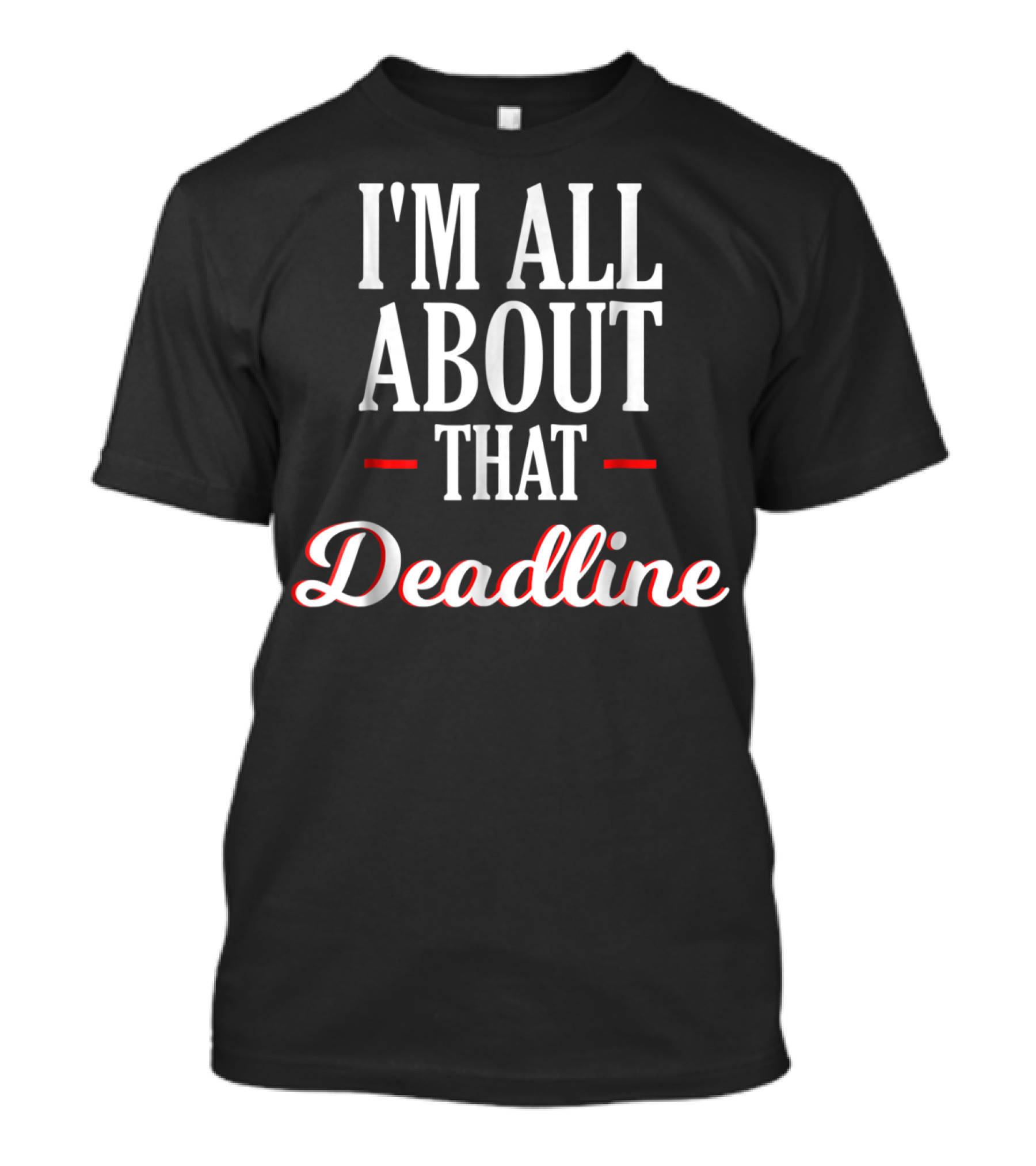 I'm All About That Deadline Funny Sarcastic T-Shirt