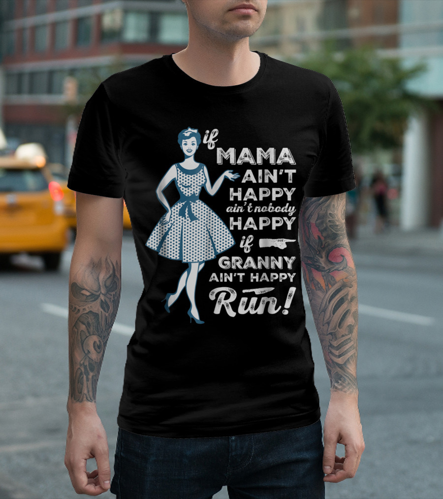 If Mama Ain't Happy Ain't Nobody Happy If Granny Ain't Happy Run T-Shirt