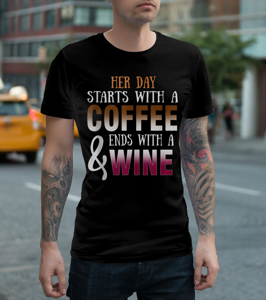 Her Day Starts With A Coffee Ends With A Wine T-Shirt