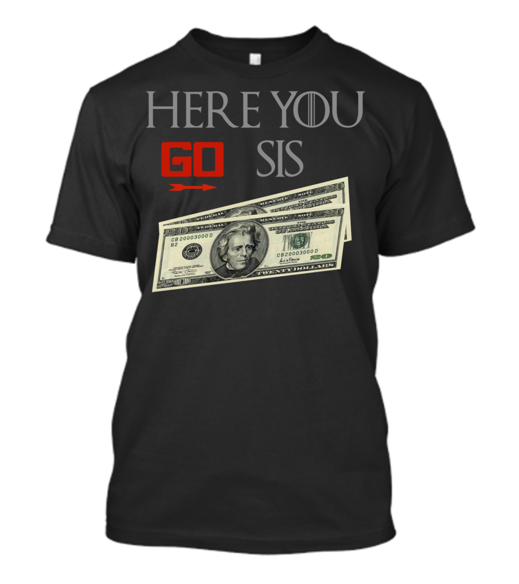 HERE YOU GO SIS Dollar Bills T-Shirt