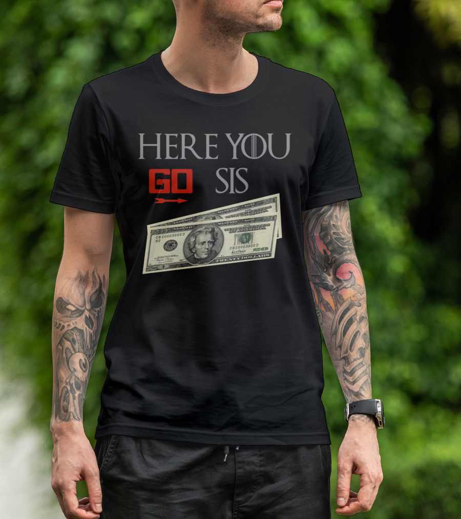 HERE YOU GO SIS Dollar Bills T-Shirt