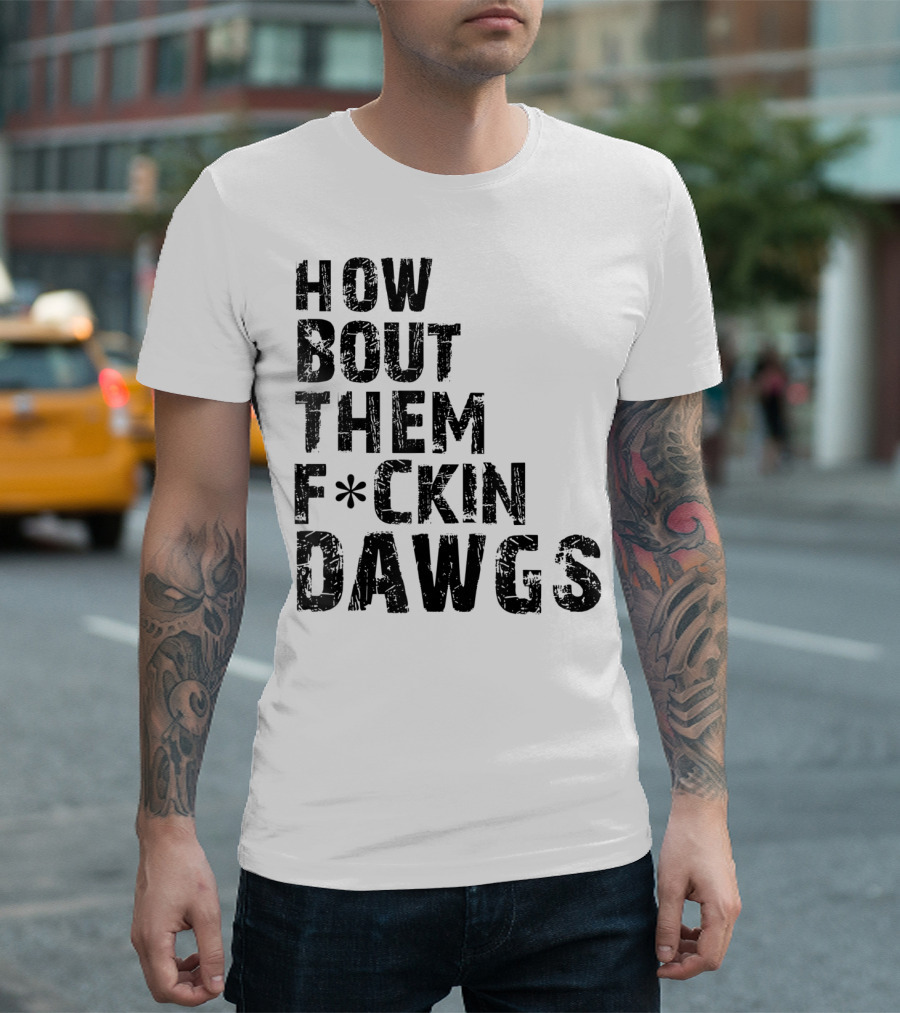How Bout Them Fcking Dawgs T-Shirt