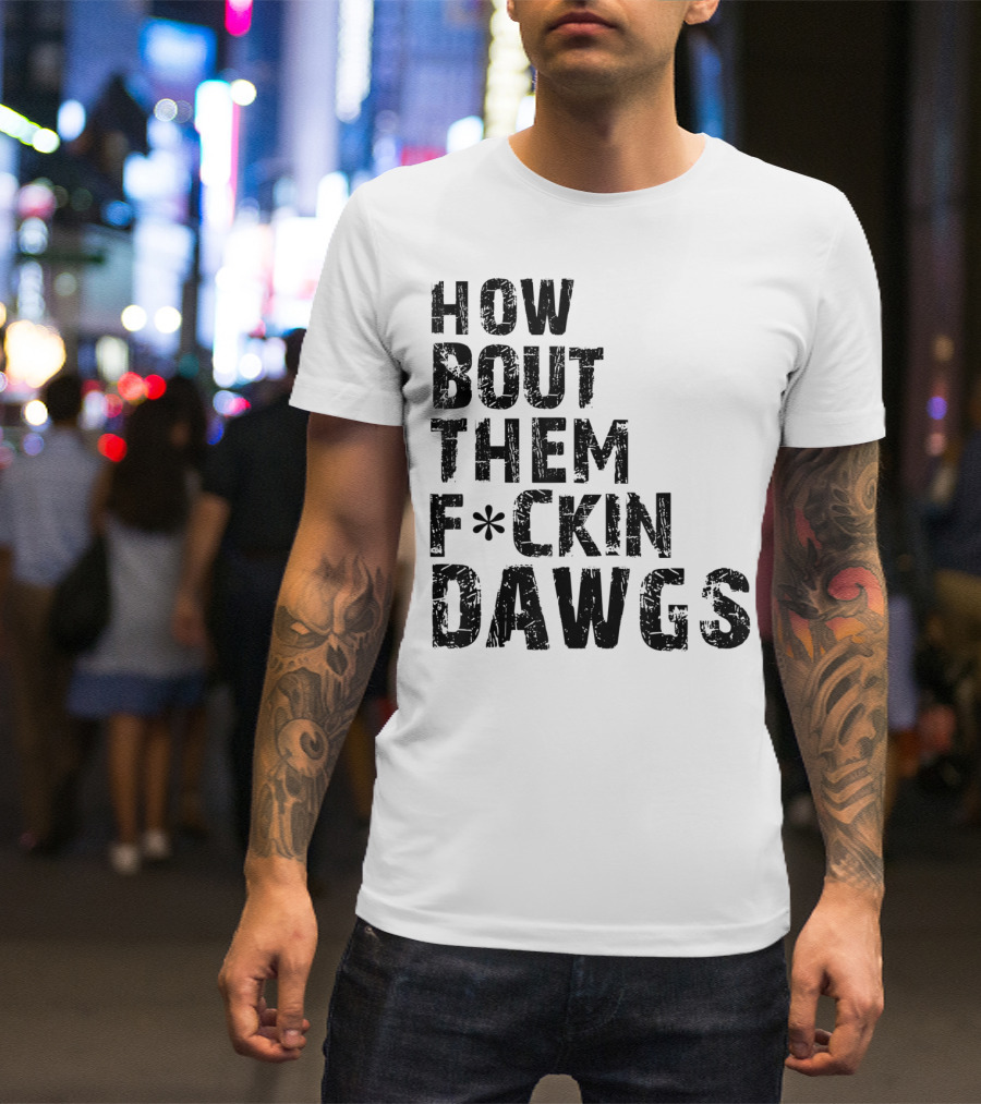 How Bout Them Fcking Dawgs T-Shirt