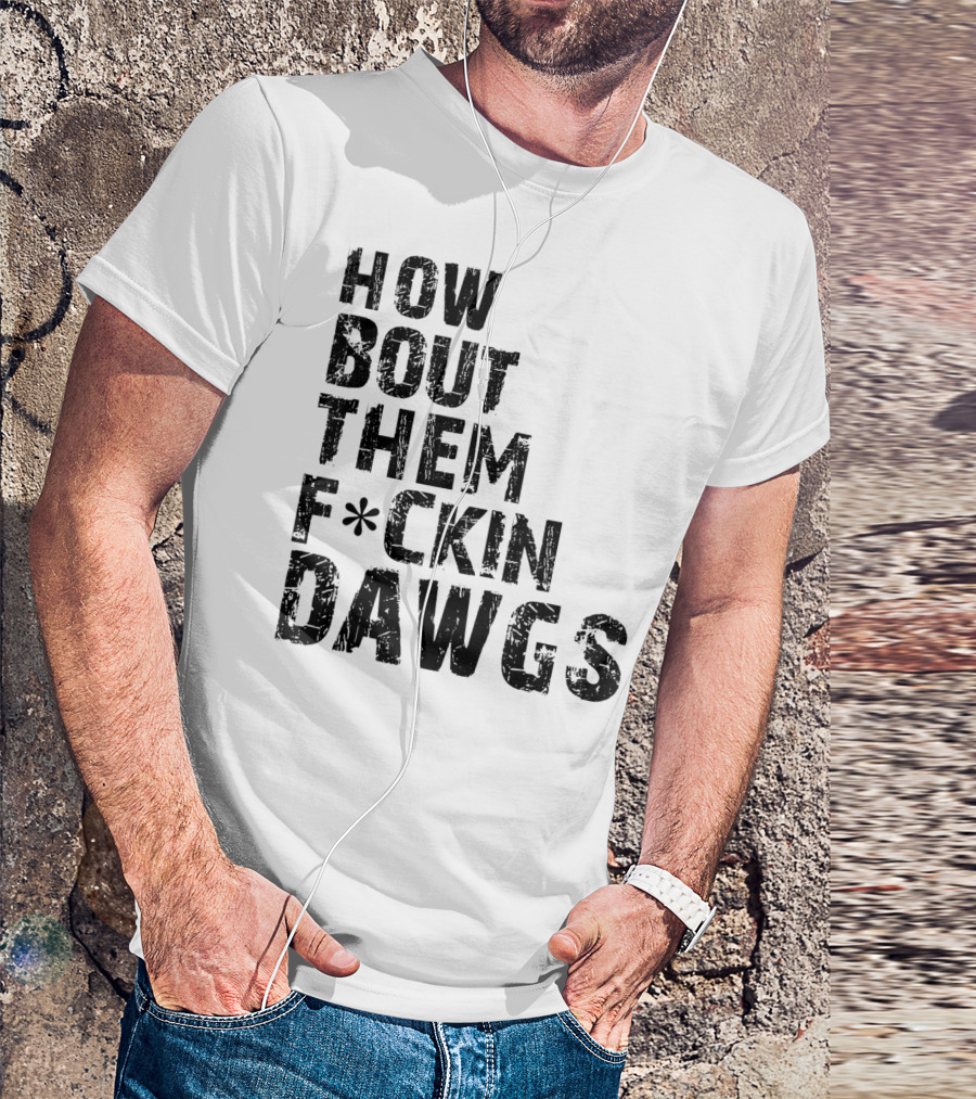 How Bout Them Fcking Dawgs T-Shirt