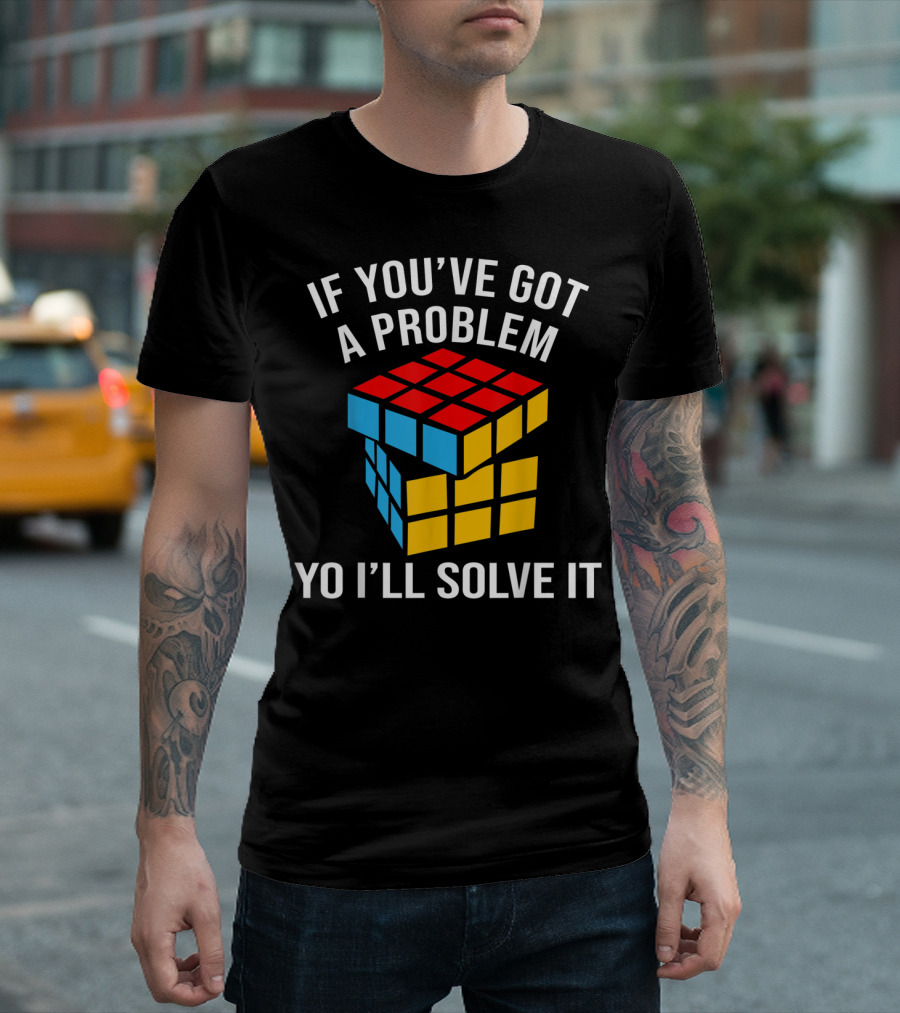 If You've Got A Problem Yo I'll Solve It Rubik's Cube T-Shirt