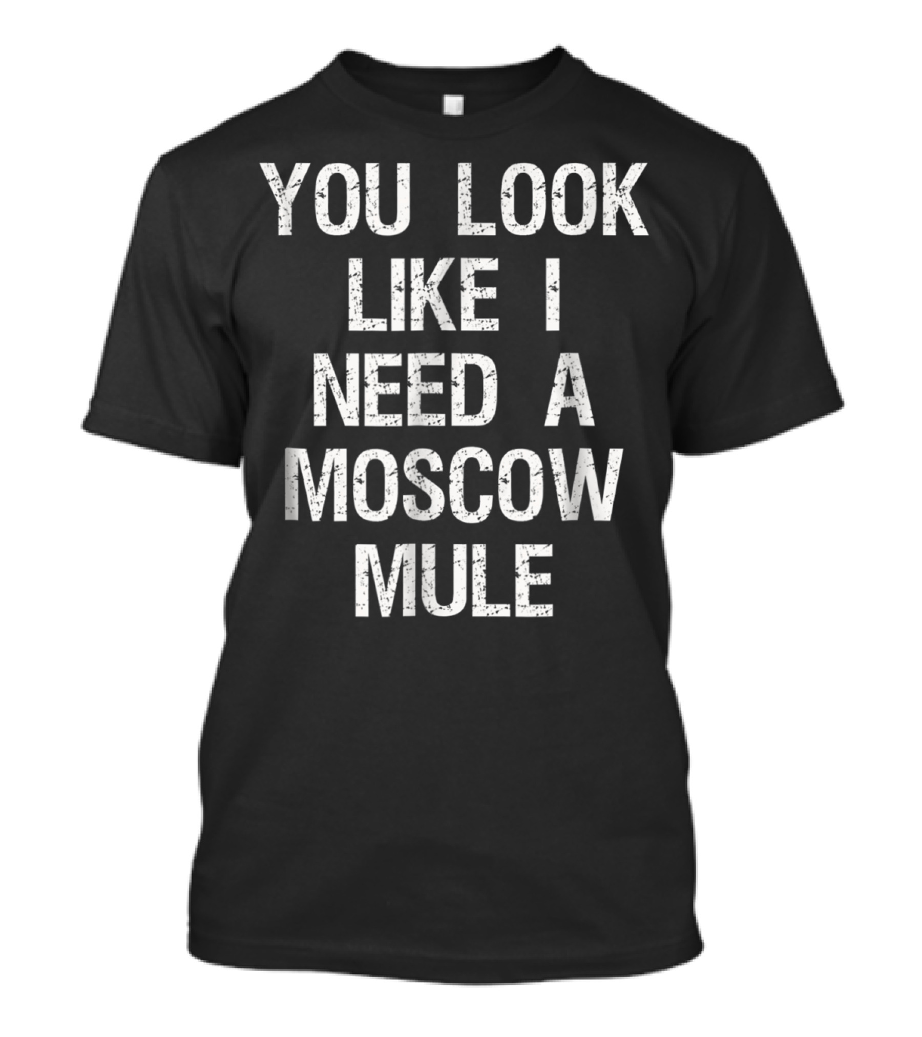 You Look Like I Need A Moscow Mule Funny Moscow Mule Need T-Shirt