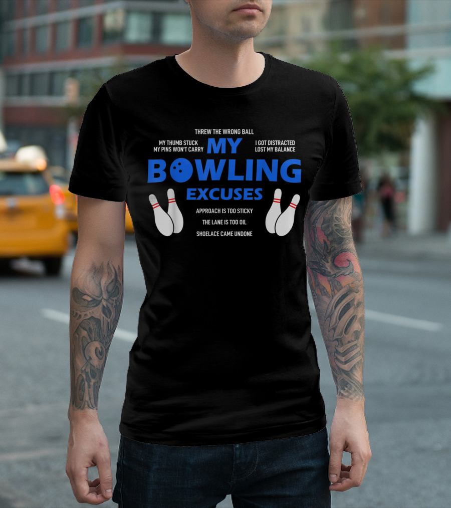 Threw The Wrong Ball My Bowling Excuses Funny Bowling My Thumb Stuck Lost My Balance T-Shirt